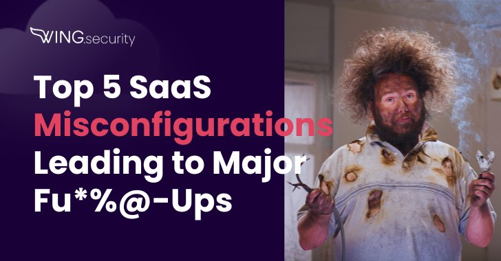 5 SaaS Misconfigurations Leading to Major Fu*%@ Ups